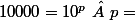 10000=10^p \  p=